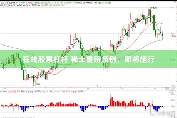 在线股票杠杆 稀土重磅条例，即将施行