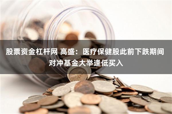 股票资金杠杆网 高盛：医疗保健股此前下跌期间 对冲基金大举逢低买入