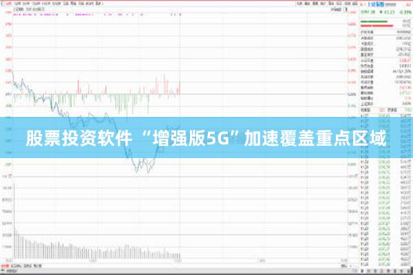 股票投资软件 “增强版5G”加速覆盖重点区域